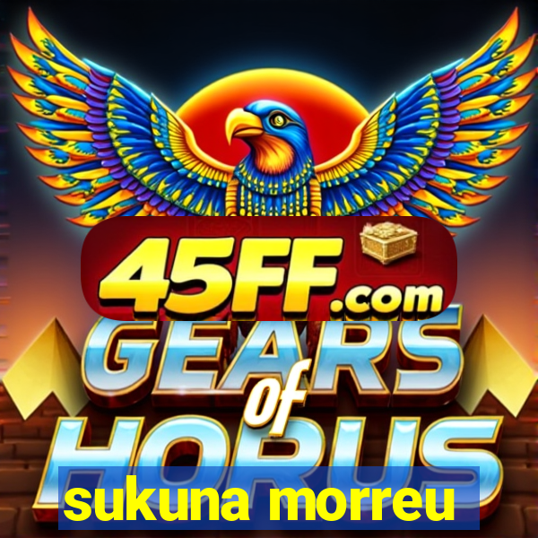 sukuna morreu